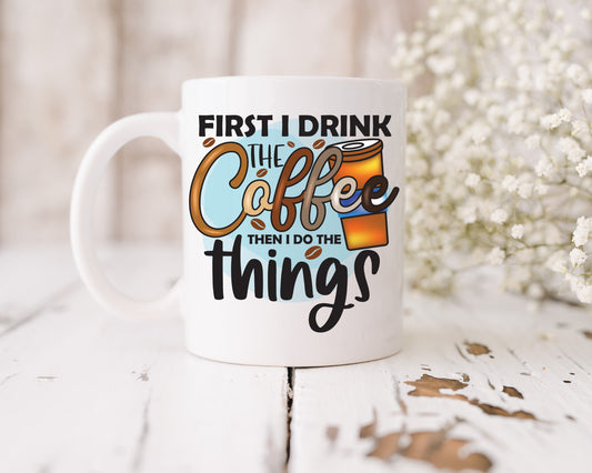 First I drink the coffee, then I do the things mug